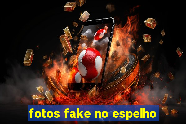 fotos fake no espelho